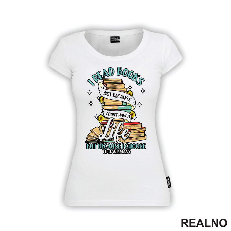 I Read Books Not Because I Don't Have A Life But Because I Choose To Have Many - Books - Čitanje - Knjige