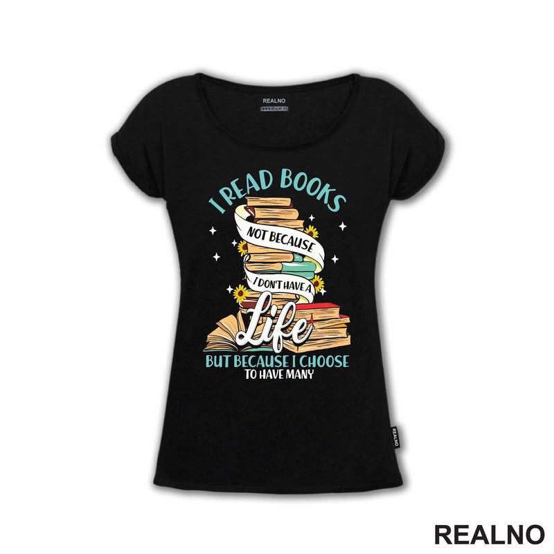 I Read Books Not Because I Don't Have A Life But Because I Choose To Have Many - Books - Čitanje - Knjige