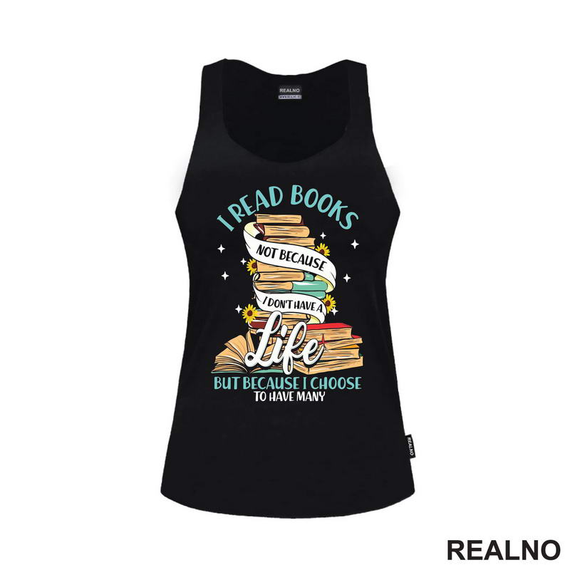 I Read Books Not Because I Don't Have A Life But Because I Choose To Have Many - Books - Čitanje - Knjige