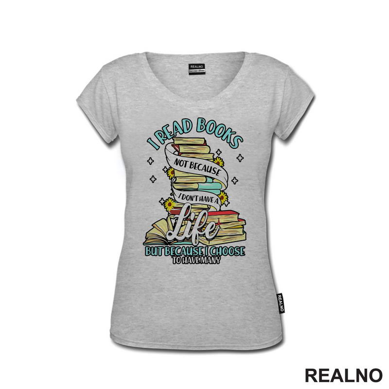 I Read Books Not Because I Don't Have A Life But Because I Choose To Have Many - Books - Čitanje - Knjige
