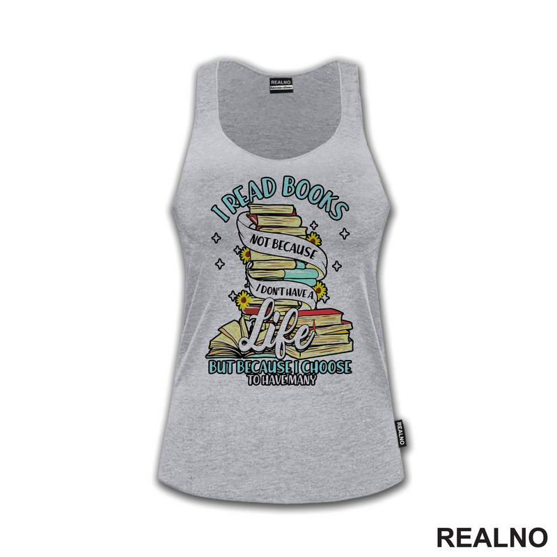 I Read Books Not Because I Don't Have A Life But Because I Choose To Have Many - Books - Čitanje - Knjige