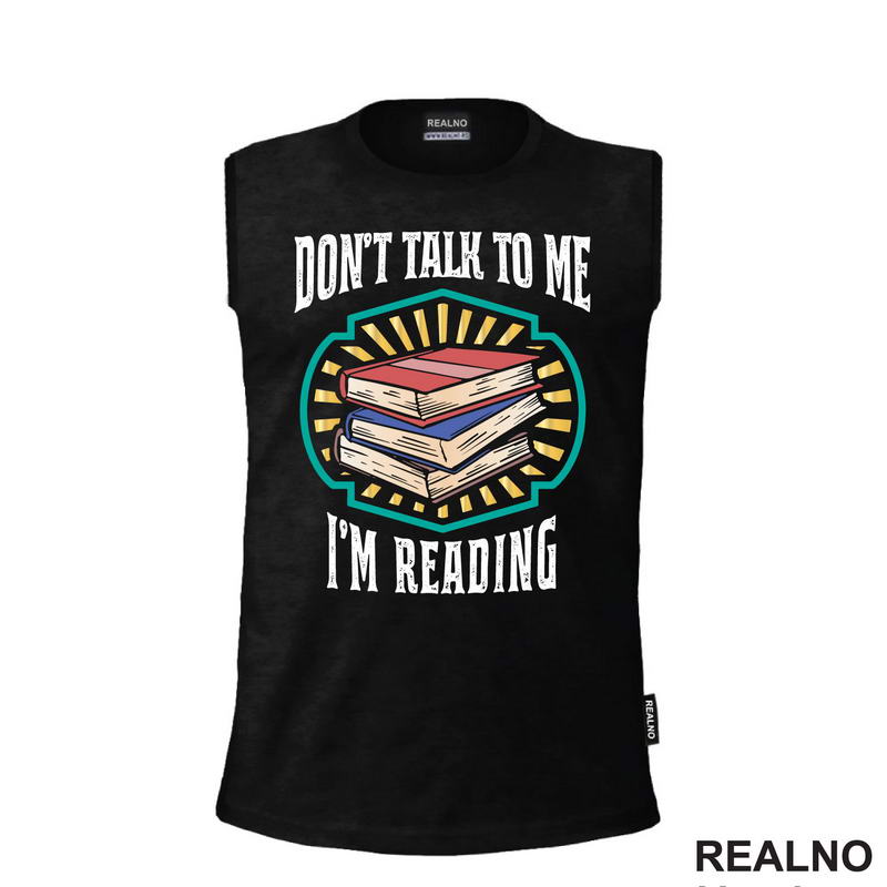 Don't Talk To Me I'm Reading - Books - Čitanje - Knjige