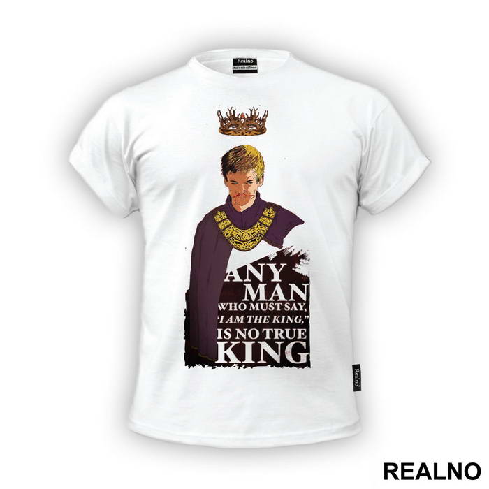Any Man Who Must Say 'I Am King' Is No True King - Game Of Thrones - GOT - Majica