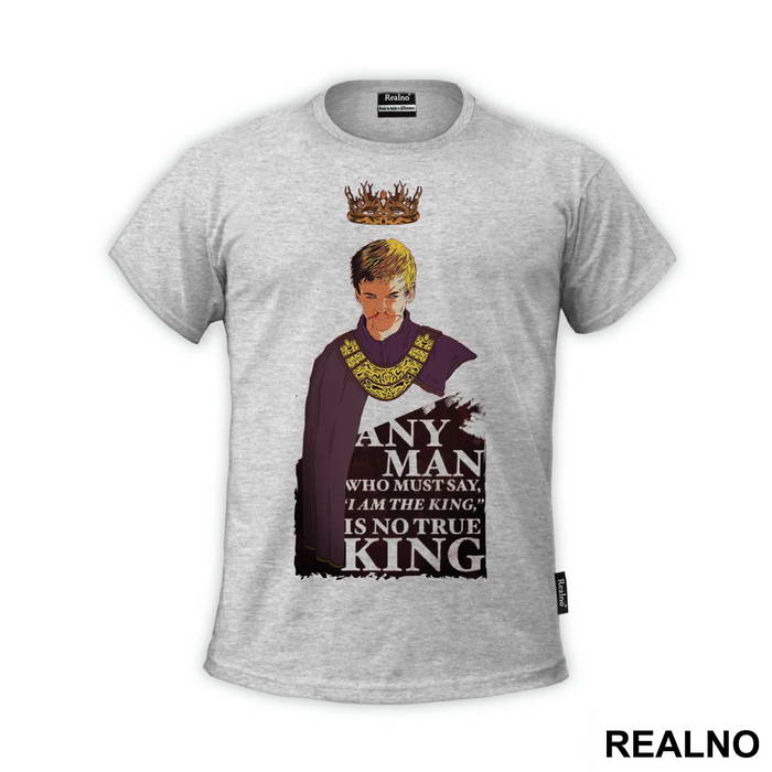Any Man Who Must Say 'I Am King' Is No True King - Game Of Thrones - GOT - Majica