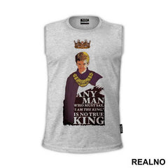 Any Man Who Must Say 'I Am King' Is No True King - Game Of Thrones - GOT - Majica