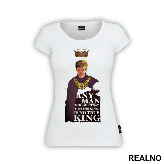 Any Man Who Must Say 'I Am King' Is No True King - Game Of Thrones - GOT - Majica