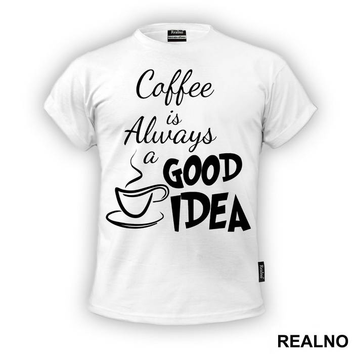 Coffee Is Always A Good Idea - Kafa - Majica