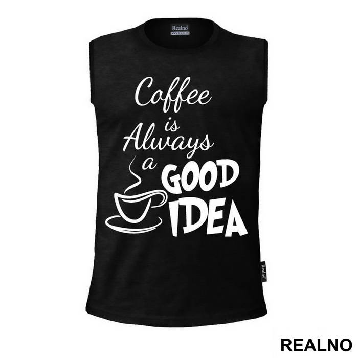 Coffee Is Always A Good Idea - Kafa - Majica