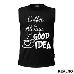 Coffee Is Always A Good Idea - Kafa - Majica