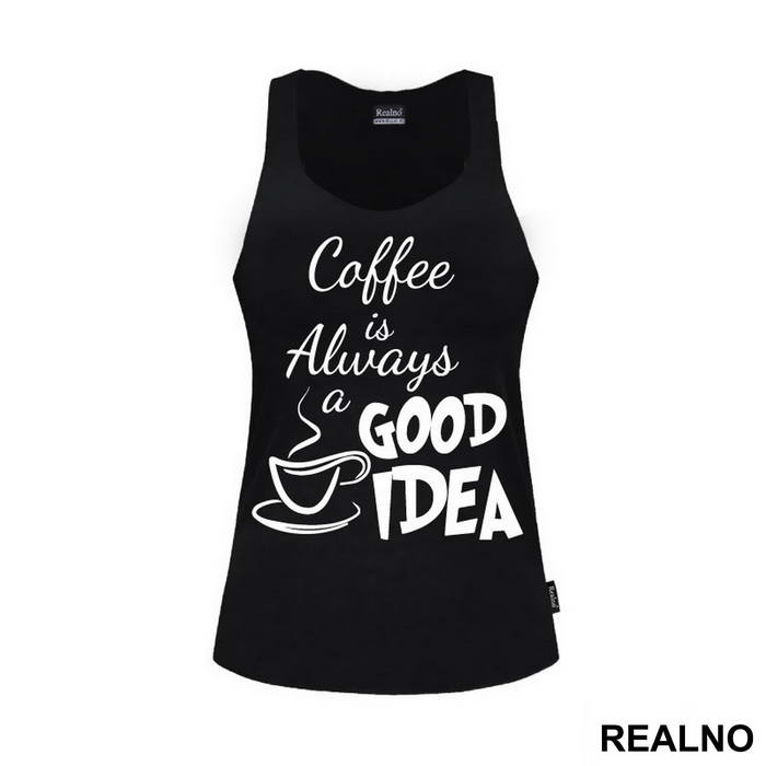 Coffee Is Always A Good Idea - Kafa - Majica