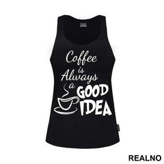 Coffee Is Always A Good Idea - Kafa - Majica
