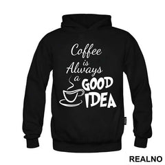 Coffee Is Always A Good Idea - Kafa - Majica