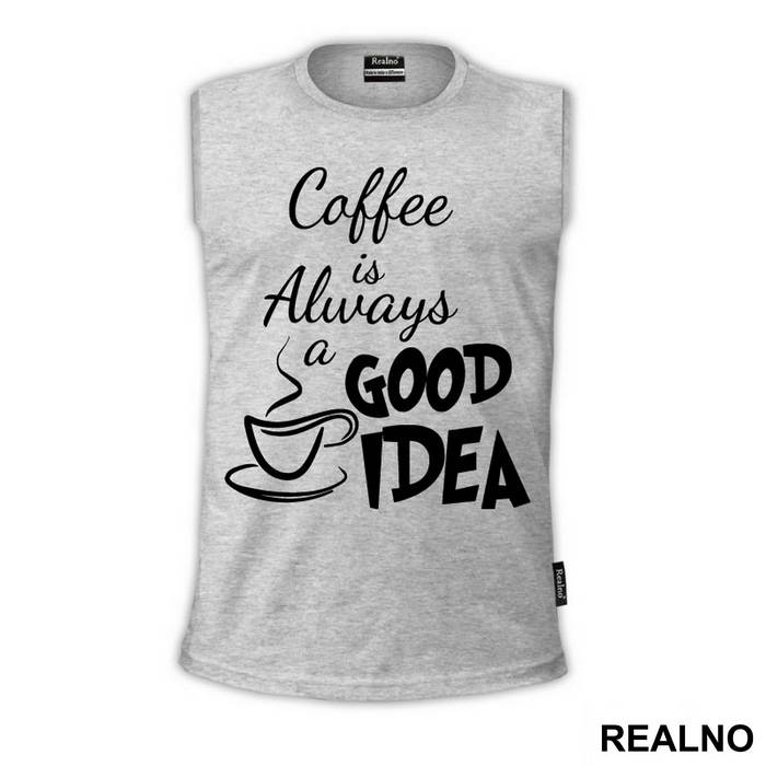 Coffee Is Always A Good Idea - Kafa - Majica