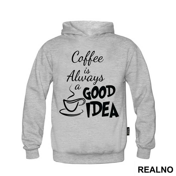 Coffee Is Always A Good Idea - Kafa - Majica