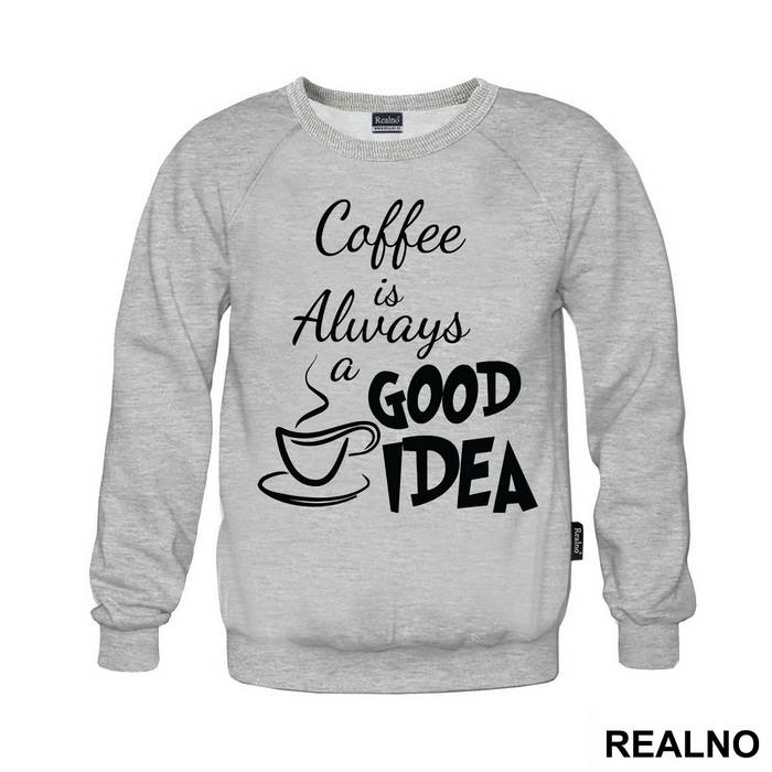 Coffee Is Always A Good Idea - Kafa - Majica