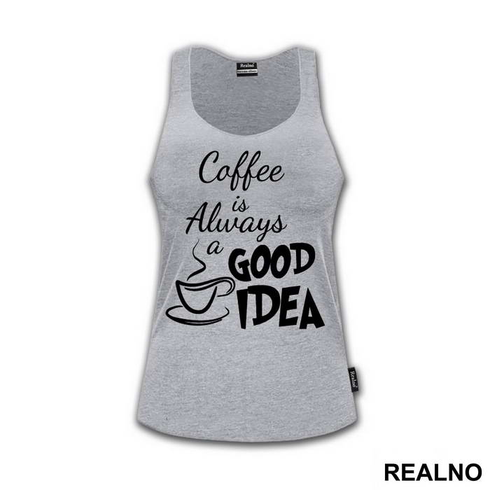 Coffee Is Always A Good Idea - Kafa - Majica