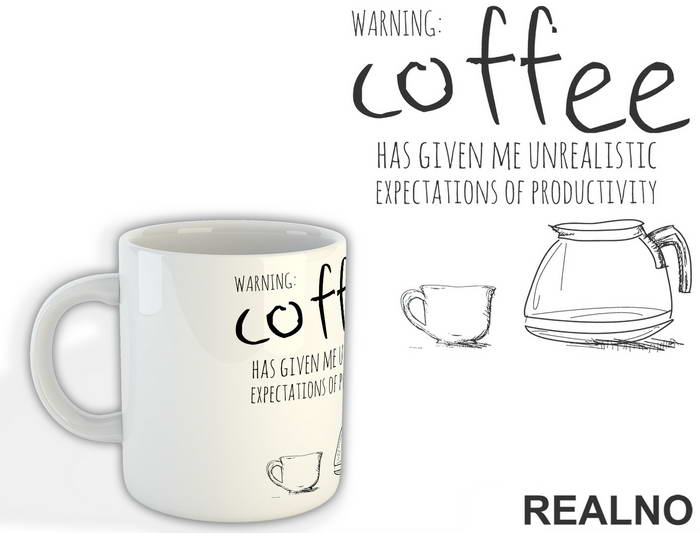 Warning: Coffee Has Given Me Unrealistic Expectations Of Productivity - Kafa - Šolja