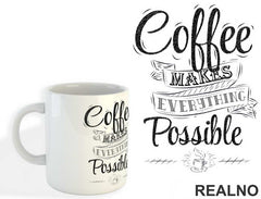 Coffee Makes Everything Possible - Kafa - Šolja
