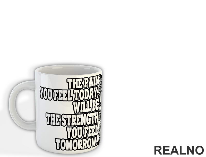 The Pain You Feel Today Will Be The Strenght You Feel Tomorrow - Trening - Šolja