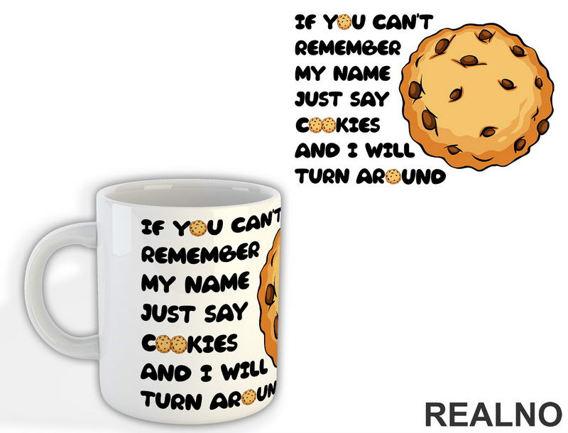 If You Can't Remember My Name Just Say Cookies And I WIll Turn Around - Hrana - Food - Šolja