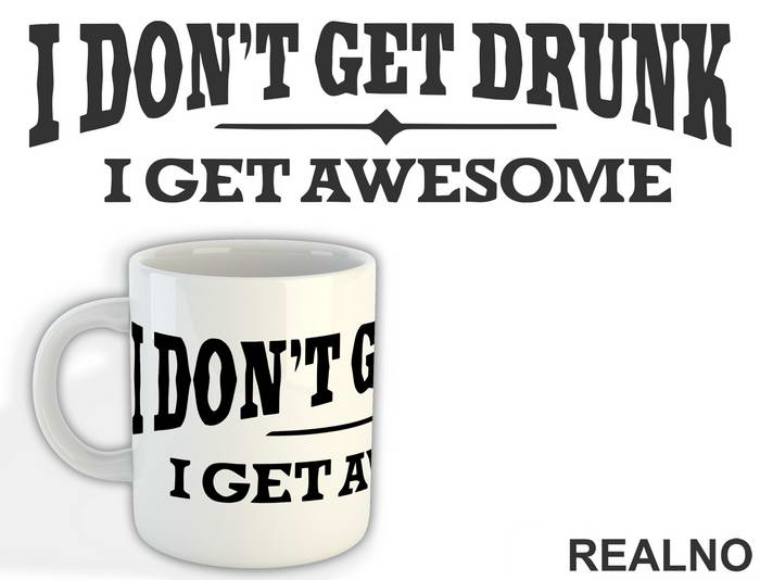 I Don't Get Drunk I Get Awesome - Humor - Šolja