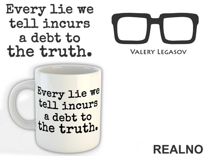 Every Lie We Tell Incurs A Debt To The Truth - Valery Legasov - Chernobyl - Šolja