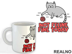 Not Feline Fine Today - Cat - Mačke - Šolja