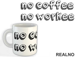 No Coffee No Workee - Kafa - Šolja