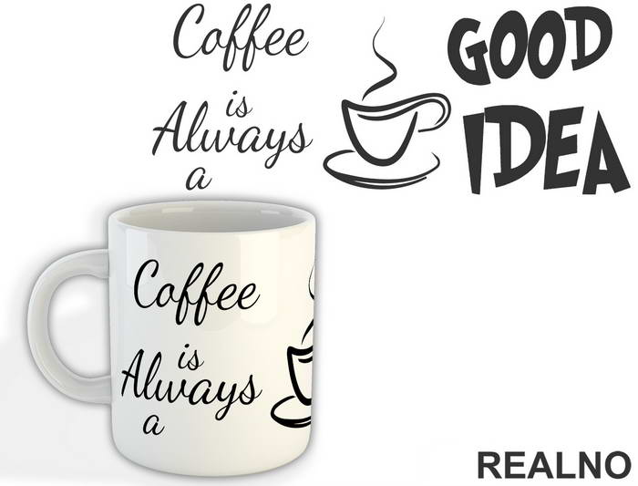 Coffee Is Always A Good Idea - Kafa - Šolja