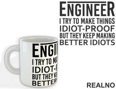 I Try To Make Things Idiot-proof But They Keep Making Better Idiots - Engineer - Šolja