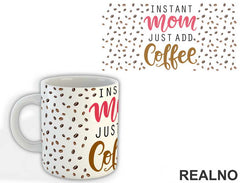 Instant Mom Just Add Coffee - Mama i Tata - Ljubav - Šolja