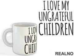 I Love My Ungrateful Children - Mama i Tata - Ljubav - Šolja