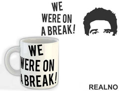 We Were On A Break - Friends - Prijatelji - Šolja