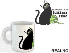 You Gotta Be Kitten Me - Humor - Šolja