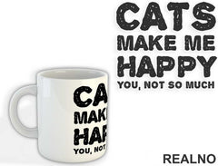 Cats Make Me Happy. You, Not So Much - Mačke - Cat - Šolja
