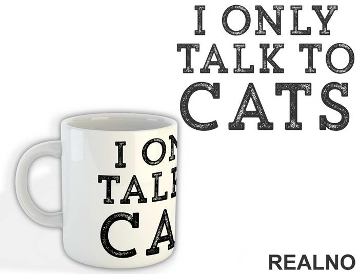 I Only Talk To Cats - Mačke - Cat - Šolja