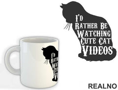 I'd Rather Be Watching Cute Cat Videos - Mačke - Cat - Šolja