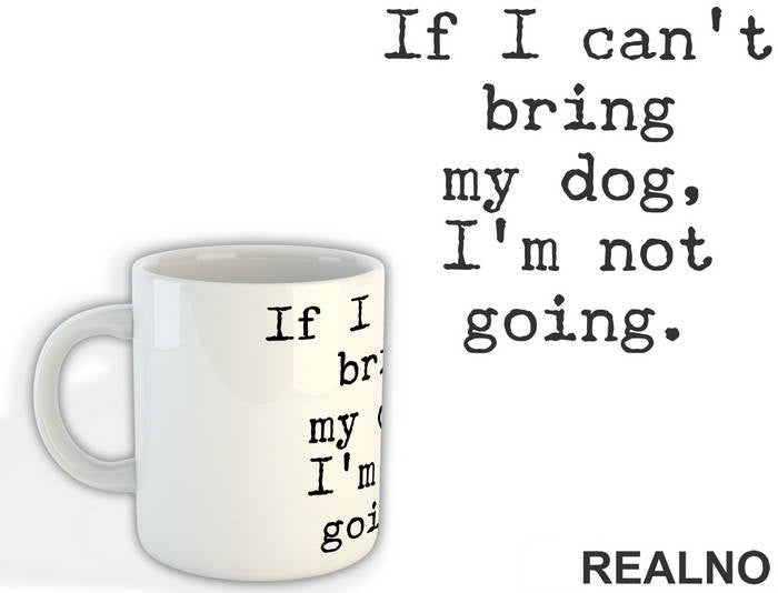 If I Can't Bring My Dog, I'm Not Going. - Pas - Dog - Šolja