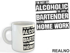 I'm Not An Alcoholic I'm Just A Bartender Doing Home Work - Humor - Šolja