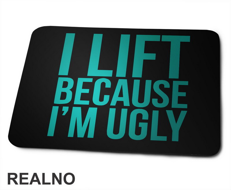 I Lift Because I'm Ugly - Trening - Podloga za miš