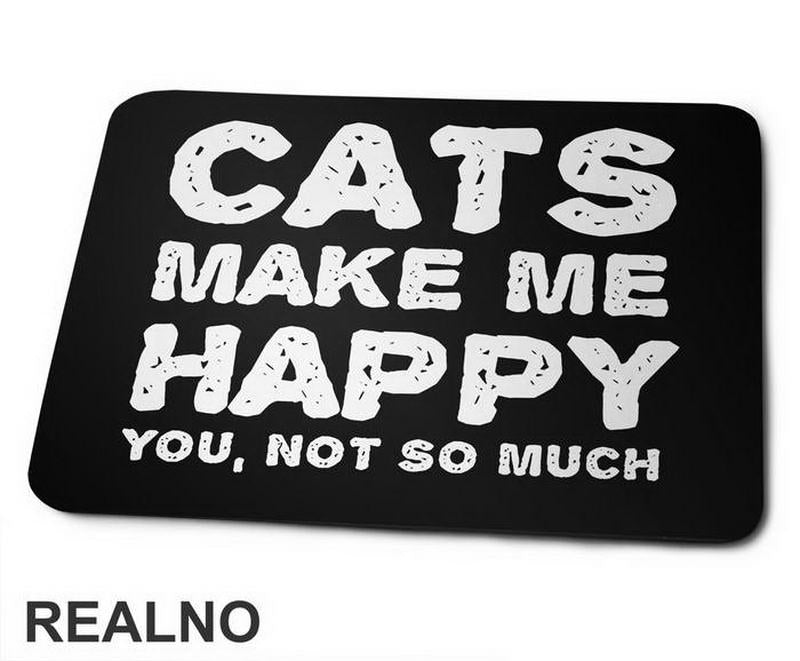 Cats Make Me Happy. You, Not So Much - Mačke - Cat - Podloga za miš