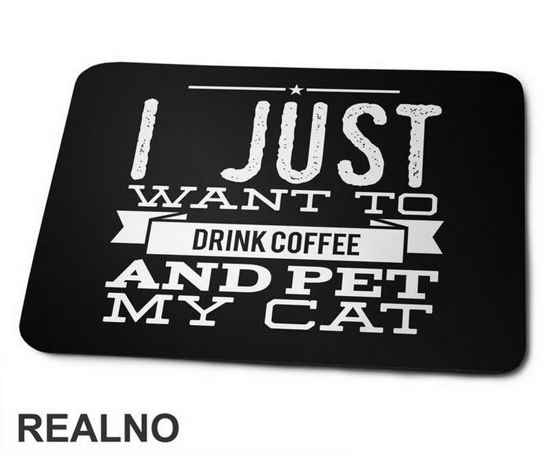 I Just Want To Drink Coffee And Pet My Cat - Mačke - Cat - Podloga za miš