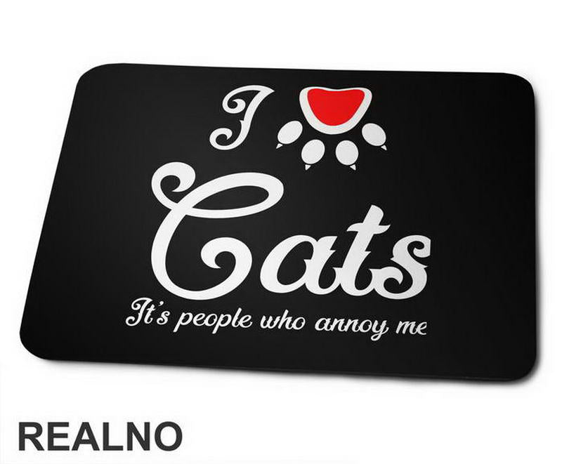 I LOVE Cats. It's People Who Annoy Me - Mačke - Cat - Podloga za miš