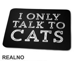 I Only Talk To Cats - Mačke - Cat - Podloga za miš