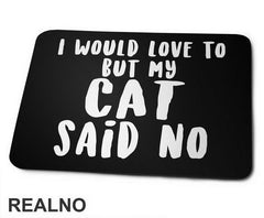 I Would Love To But My Cat Said No - Mačke - Cat - Podloga za miš