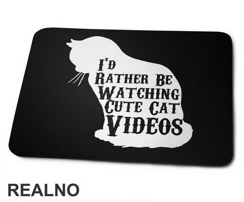 I'd Rather Be Watching Cute Cat Videos - Mačke - Cat - Podloga za miš