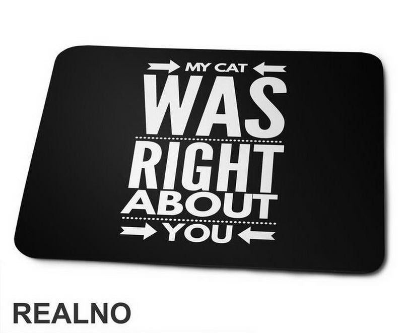 My Cat Was Right About You - Mačke - Cat - Podloga za miš