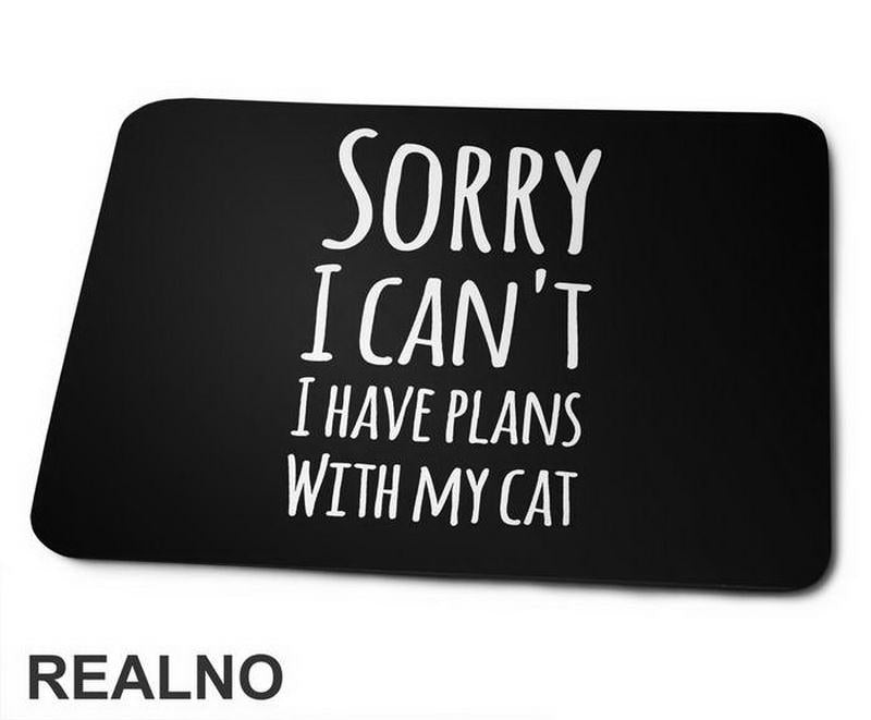 Sorry I Can't. I Have Plans With My Cat - Mačke - Cat - Podloga za miš