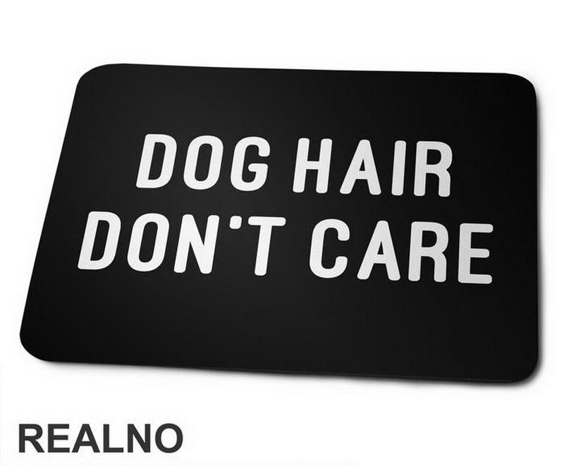 Dog Hair Don't Care - Pas - Podloga za miš
