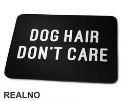 Dog Hair Don't Care - Pas - Podloga za miš